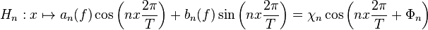 H_n :x\mapsto a_n(f) \cos\left(nx\frac{2\pi}{T}\right) + b_n(f) \sin\left(nx\frac{2\pi}{T}\right) = \chi_n \cos\left(nx\frac{2\pi}{T} + \Phi_n\right)\,