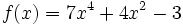 f(x) = 7x^4 + 4x^2 - 3