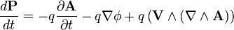  \frac{d\textbf{P}}{dt}= - q\frac{\partial \textbf A}{\partial t} -q \nabla\phi + q\left(\textbf V \wedge(\nabla \wedge \textbf A) \right) 