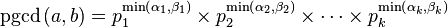 \mathrm{pgcd}\left( a,b\right) =p_{1}^{\min \left( \alpha _{1},\beta
_{1}\right) }\times p_{2}^{\min \left( \alpha _{2},\beta _{2}\right) }\times
\cdots \times p_{k}^{\min \left( \alpha _{k},\beta _{k}\right) }