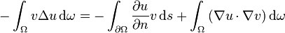 - \int_\Omega{ v \Delta u \,\mathrm{d}\omega } = - \int_{\partial \Omega }{ \frac{ \partial u }{ \partial n } v \,\mathrm{d}s } + \int_\Omega{ ( \nabla u \cdot \nabla v ) \,\mathrm{d}\omega }