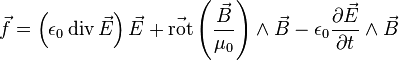 \vec{f}=\left(\epsilon_0\operatorname{div}\vec{E}\right)\vec{E}+\vec{\operatorname{rot}}\left(\frac{\vec{B}}{\mu_0}\right)\wedge\vec{B}-\epsilon_0\frac{\partial \vec{E}}{\partial t}\wedge\vec{B}