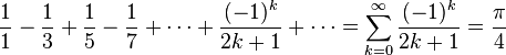 \frac{1}{1} - \frac{1}{3} + \frac{1}{5} - \frac{1}{7} + \cdots + \frac{(-1)^k}{2k+1} + \cdots = \sum^\infty_{k=0} \frac{(-1)^k}{2k+1} = \frac{\pi}{4}