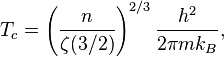 T_c=\left(\frac{n}{\zeta(3/2)}\right)^{2/3}\frac{h^2}{2\pi m k_B},