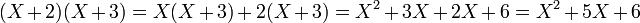 (X + 2)(X + 3) = X(X+ 3) + 2(X + 3) = X^2 + 3X + 2X + 6 = X^2 + 5X + 6\;