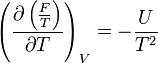 \left (\frac{\partial \left ( \frac{F}{T}\right )}{\partial T}\right )_V = -\frac{U}{T^2} 