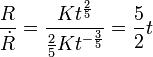 \frac{R}{\dot R} = \frac{K t^\frac{2}{5}}{\frac{2}{5} K t^{-\frac{3}{5}}} = \frac{5}{2} t