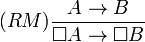 (RM) \frac{A \to B}{\Box A \to \Box B}