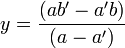 y = \frac{(ab' - a'b)}{(a - a')} 