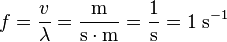 f = \frac v \lambda = \mathrm{\frac {m}{s \cdot m} = \frac 1 s = 1\; s^{-1}}