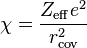 \chi = \frac{Z_\mathrm{eff}e^2}{r_\mathrm{cov}^2}