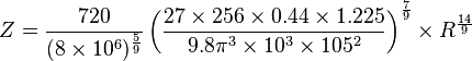  Z =  {720 \over (8 \times 10^6)^{5 \over 9}} \left({27 \times 256 \times 0.44 \times 1.225 \over 9.8 \pi^3 \times 10^3 \times
105^2 }\right)^{7 \over 9} \times R^{14 \over 9} 