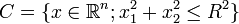 C = \{ x \in \mathbb{R}^n;  x_1^2 + x_2^2 \leq R^2 \} 