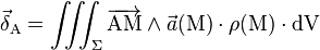 \vec{\delta}_\mathrm{A} = \iiint_\Sigma \overrightarrow{\mathrm{AM}} \wedge \vec{a}(\mathrm{M}) \cdot \rho(\mathrm{M}) \cdot \mathrm{dV}