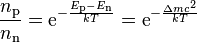 \frac{n_\text{p}}{n_\text{n}} = \text{e}^{-\frac{E_\text{p} - E_\text{n}}{kT}} = \text{e}^{-\frac{{\Delta}mc^2}{kT}}