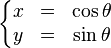 \left\{\begin{matrix}x & = & \cos\theta \\ y& =&\sin\theta\end{matrix}\right.