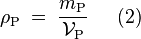  \rho_{\mathrm P} \; = \; \frac{m_{\mathrm P}}{\mathcal V_{\mathrm P}}  \;\;\;\;\; (2) 