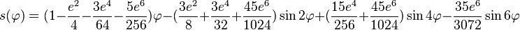 
s(\varphi)  =  (1-\frac{e^{2}}{4}-\frac{3e^{4}}{64}-\frac{5e^{6}}{256})\varphi-(\frac{3e^{2}}{8}+\frac{3e^{4}}{32}+
\frac{45e^{6}}{1024})\sin2\varphi
  +  (\frac{15e^{4}}{256}+\frac{45e^{6}}{1024})\sin4\varphi-\frac{35e^{6}}{3072}\sin6\varphi
