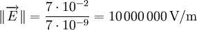 \| \overrightarrow{E} \| = \frac{7 \cdot 10^{-2}} {7 \cdot 10^{-9}} =  10\, 000\, 000\, \mathrm{V/m}