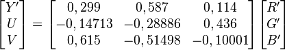 
\begin{bmatrix} Y' \\ U \\ V \end{bmatrix}
=
\begin{bmatrix} 0,299 & 0,587 & 0,114 \\ -0,14713 & -0,28886 & 0,436 \\ 0,615 & -0,51498 & -0,10001 \end{bmatrix}
\begin{bmatrix} R' \\ G' \\ B' \end{bmatrix}
