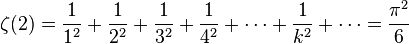 \zeta(2) = \frac{1}{1^2} + \frac{1}{2^2} + \frac{1}{3^2} + \frac{1}{4^2} + \cdots + \frac{1}{k^2} + \cdots = \frac{\pi^2}{6}