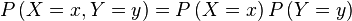 P\left(X=x,Y=y\right) = P\left(X=x\right)P\left(Y=y\right)