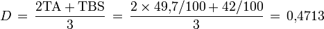 D\,=\,\frac{2\mathrm{TA} + \mathrm{TBS}}{3}
\,=\,\frac{2 \times 49\mathrm{,}7/100 + 42/100}{3}\,=\,0\mathrm{,}4713