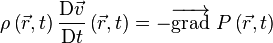 \rho \left( \vec{r}, t \right) \frac{\mathrm D \vec{v}}{\mathrm D t}  \left( \vec{r}, t \right)= - \overrightarrow{\text{grad}}\ P \left( \vec{r}, t \right)