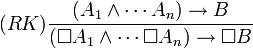 (RK) \frac{(A_1 \wedge \cdots A_n) \to B}{(\Box A_1 \wedge \cdots \Box A_n) \to \Box B}