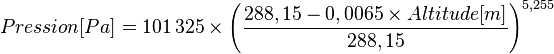 Pression [Pa] = 101\,325 \times \left(\frac{288,15 - 0,0065 \times Altitude[m]}{288,15}\right)^{5,255}