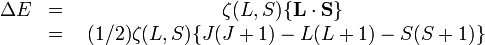  \begin{matrix} \Delta E & = & \zeta (L,S) \{ \mathbf{L}\cdot\mathbf{S} \} \\ \ & = & \ (1/2) \zeta (L,S) \{ J(J+1)-L(L+1)-S(S+1) \} \end{matrix} 