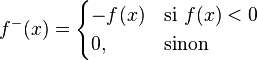 f^- (x)=\begin{cases} -f(x) & \text{si } f(x) < 0 \\ 0, & \text{sinon } \end{cases}