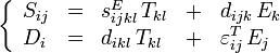 
\left\{
\begin{array}{l l l l l}
S_{ij} 	& = & s_{ijkl}^E\,T_{kl} 	& + & d_{ijk}\,E_k \\
D_i 	& = & d_{ikl}\,T_{kl} 		& + & \varepsilon^T_{ij}\,E_j
\end{array}
\right.
