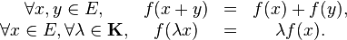 \begin{matrix}\forall x,y\in E,&f(x+y)&=&f(x)+f(y),\\\forall x\in E,\forall \lambda\in \mathbf{K},&f(\lambda x)&=&\lambda f(x).\\\end{matrix}