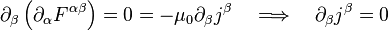 \partial_{\beta} \left(\partial_{\alpha}F^{\alpha\beta}\right)  =  0  =  -  \mu_{0}  \partial_{\beta} j^{\beta} \quad \Longrightarrow \quad \partial_{\beta} j^{\beta}  =  0