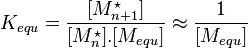  K_{equ} = \frac {[M_{n+1}^\star]}{[M_{n}^\star].[M_{equ}]} \approx \frac {1}{[M_{equ}]}