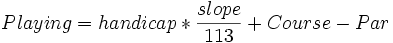 Playing = handicap * \frac{slope}{113} + Course - Par