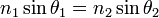 n_1 \sin{\theta_1} = n_2 \sin{\theta_2} \,