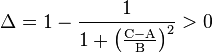 \Delta = 1 - \frac{1}{1 + \left ( \frac{\mathrm{C} - \mathrm{A}}{\mathrm{B}} \right )^2} > 0