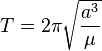 T=2\pi\sqrt{\frac{a^{3}}{\mu}}