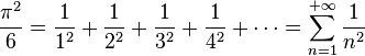 \frac{\pi^2}{6} = \frac{1}{1^2} + \frac{1}{2^2} + \frac{1}{3^2} + \frac{1}{4^2} + \cdots = \sum_{n=1}^{+\infty} \frac{1}{n^2}