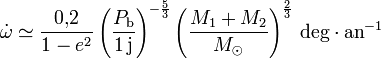 \dot \omega \simeq \frac{0,\!2}{1 - e^2} \left(\frac{P_{\rm b}}{1\,{\rm j}}\right)^{-\frac{5}{3}} \left(\frac{M_1 + M_2}{M_\odot}\right)^\frac{2}{3}\,{\rm deg}\cdot {\rm an}^{-1}