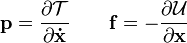 \mathbf{p} = \frac{\partial \mathcal T}{\partial\mathbf{\dot x}}
\qquad
\mathbf{f} = - \frac{\partial \mathcal U}{\partial\mathbf x}