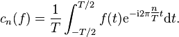 c_n(f) = \frac{1}{T} \int_{-T/2}^{T/2} f(t){\rm e}^{-{\rm i}2\pi\tfrac nTt}\mathrm dt.