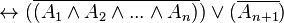 \leftrightarrow (\overline{(A_1 \land A_2 \land ... \land A_n)}) \lor (\overline{A_{n+1}})