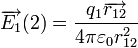 \overrightarrow{E_1}(2)=  \frac{q_1\overrightarrow{r_{12}}}{4 \pi \varepsilon_0 r_{12}^2}