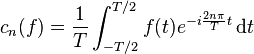 c_n(f) = \frac1T\int_{-T/2}^{T/2} f(t) e^{-i \frac{2n\pi}{T}t}\,\mathrm{d}t\, 