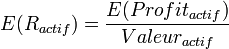  E(R_{actif}) = \frac{E(Profit_{actif})}{Valeur_{actif}} 