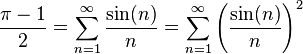 \frac{\pi-1}{2} = \sum_{n=1}^{\infty}\frac{\sin(n)}{n} = \sum_{n=1}^{\infty}\left(\frac{\sin(n)}{n}\right)^{2}