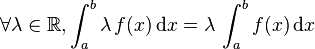 \forall \lambda \in \mathbb R, \int_{a}^{b} \lambda\,f(x)\, \mathrm dx = \lambda\,\int_{a}^{b} f(x)\, \mathrm dx\,\!